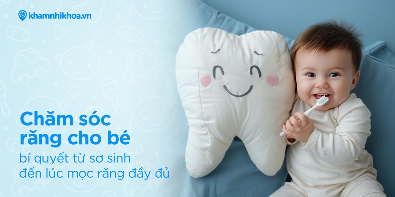 Chăm sóc răng cho bé: bí quyết từ sơ sinh đến lúc mọc răng đầy đủ