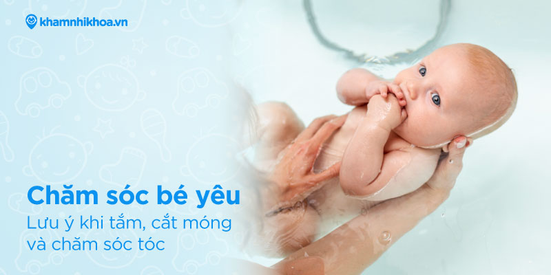 Chăm sóc bé yêu: Lưu ý khi tắm, cắt móng và chăm sóc tóc