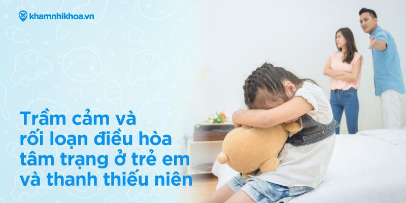 Trầm cảm rối loạn tâm trạng ở trẻ em và thanh thiếu niên