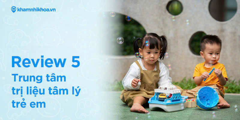 Review 5 trung tâm trị liệu tâm lý và giáo dục uy tín dành cho trẻ